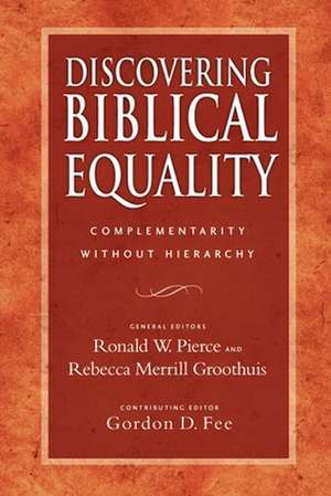 Discovering Biblical Equality – Complementarity Without Hierarchy de Ronald W Pierce Groothuis