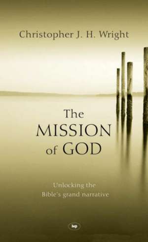 The Mission of God – Unlocking The Bible`s Grand Narrative de Christopher J. H. Wright