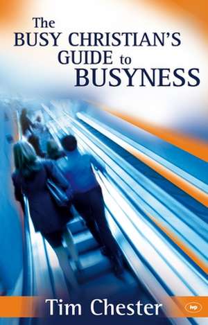 The Busy Christian`s Guide to Busyness de Tim Chester