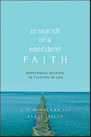 In Search of a Confident Faith – Overcoming Barriers to Trusting God de J P Moreland