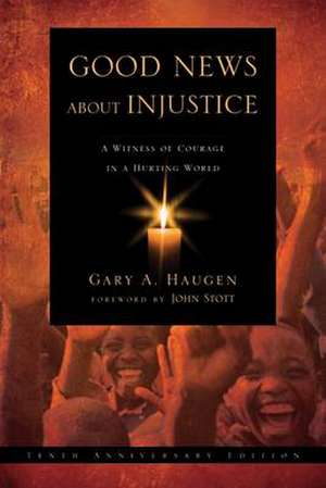 Good News About Injustice: 10th anniversary edit – A Witness Of Courage In A Hurting World de G Haugen