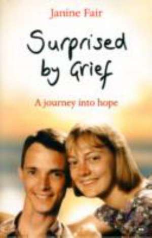 Surprised by Grief – A Journey Into Hope de Janine Fair