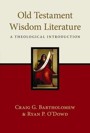 Old Testament Wisdom Literature – A Theological Introduction de Craig Bartholom O`dowd