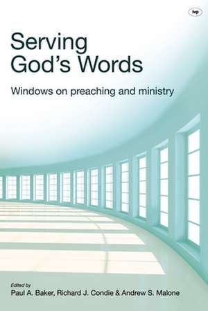 Serving God`s Words – Windows On Preaching And Ministry de Paul A Barker, Malone