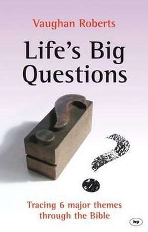 Life`s Big Questions – Tracing 6 Major Themes Through The Bible de Vaughan Roberts