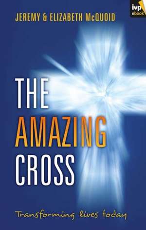 The Amazing Cross – Transforming Lives Today de Elizabeth Mcquoid