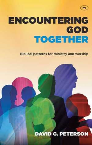 Encountering God Together – Biblical Patterns For Ministry And Worship de David Peterson