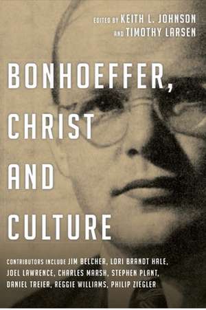 Bonhoeffer, Christ and Culture de Keith L Johnson Larsen