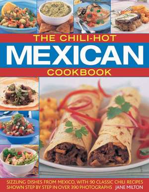 The Chili-Hot Mexican Cookbook: Sizzling Dishes from Mexico, with 90 Classic Chili Recipes Shown Step by Step in Over 390 Photographs de Jane Milton