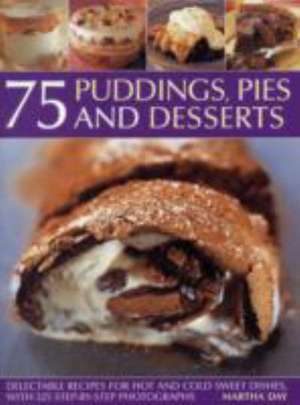 75 Puddings, Pies & Desserts: Delectable Recipes for Hot and Cold Sweet Dishes, with 300 Step-By-Step Photographs de Martha Day