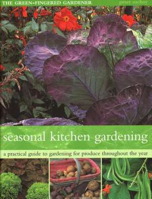 The Seasonal Kitchen Garden: A Practical Guide to Gardening Throughout the Year: Vegetables and Fruit; Practical Tips and Hints; Step-By-Step Seque de Peter Mchoy