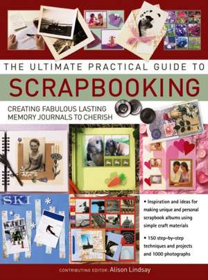 The Ultimate Practical Guide to Scrapbooking de Alison Lindsay