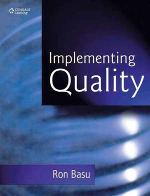 Implementing Quality: Enabling the Power of Operational Excellence de Ron Basu