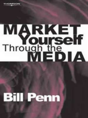 Market Yourself Through the Media de Bill Penn