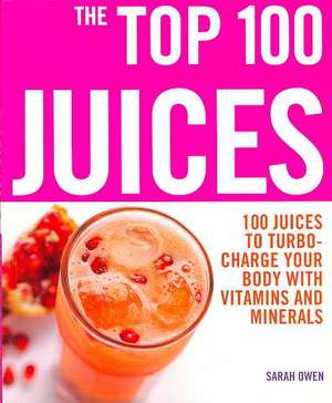 Top 100 Juices: 100 Juices To Turbo Charge Your Body With Vitamins a de Sarah Owen