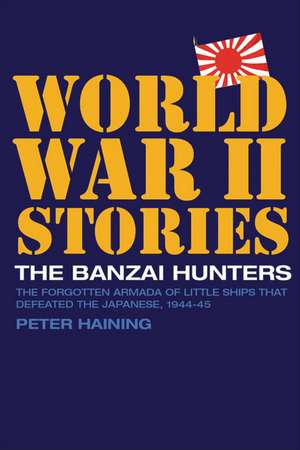 The Banzai Hunters: The Forgotten Armada of Little Ships That Defeated the Japanese, 1944-45 de Peter Haining