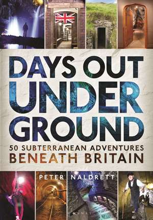 Days Out Underground: 50 subterranean adventures beneath Britain de Peter Naldrett