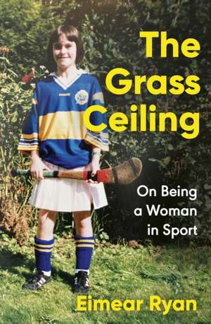 The Grass Ceiling de Eimear Ryan