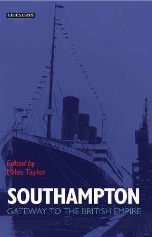 Southampton: Gateway to the British Empire de Miles Taylor