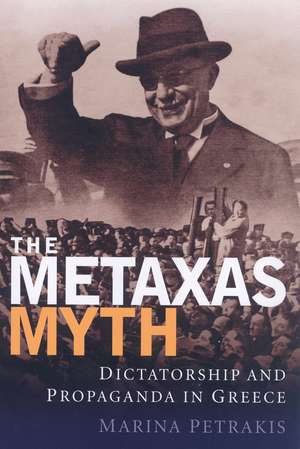 The Metaxas Myth: Dictatorship and Propaganda in Greece de Marina Petrakis