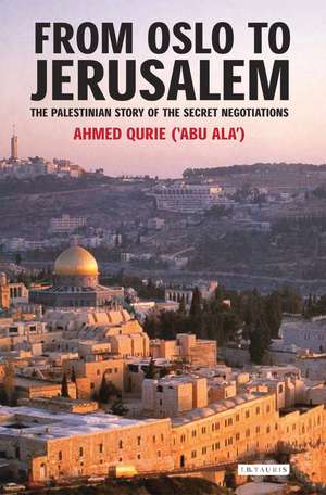 From Oslo to Jerusalem: The Palestinian Story of the Secret Negotiations de Ahmed Qurie