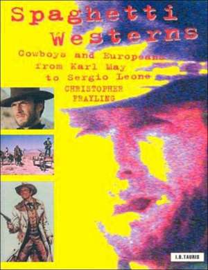 Spaghetti Westerns: Cowboys and Europeans from Karl May to Sergio Leone de Christopher Frayling