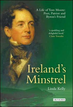 Ireland's Minstrel: A Life of Tom Moore, Poet, Patriot and Byron's Friend de Linda Kelly