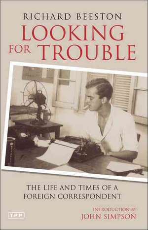 Looking for Trouble: The Life and Times of a Foreign Correspondent de Richard Beeston