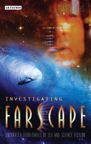 Investigating 'Farscape': Uncharted Territories of Sex and Science Fiction de Jes Battis