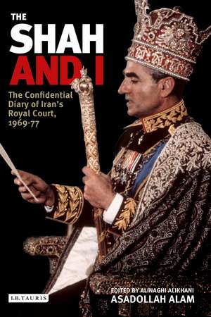 The Shah and I: The Confidential Diary of Iran's Royal Court, 1969-77 de Asadollah Alam