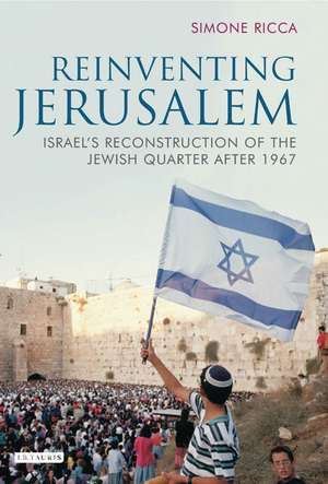 Reinventing Jerusalem: Israel's Reconstruction of the Jewish Quarter After 1967 de Simone Ricca