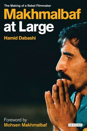 Makhmalbaf at Large: The Making of a Rebel Filmmaker de Hamid Dabashi