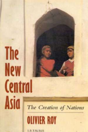 The New Central Asia: Geopolitics and the Birth of Nations de Olivier Roy