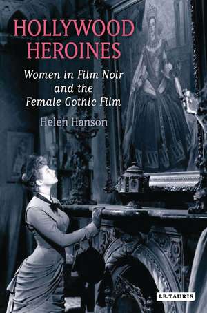 Hollywood Heroines: Women in Film Noir and the Female Gothic Film de Helen Hanson