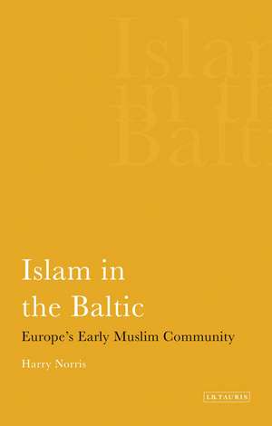 Islam in the Baltic: Europe's Early Muslim Community de Harry Norris