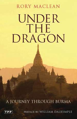 Under the Dragon: A Journey Through Burma de Rory MacLean