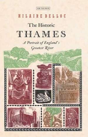 The Historic Thames: A Portrait of England's Greatest River de Hilaire Belloc