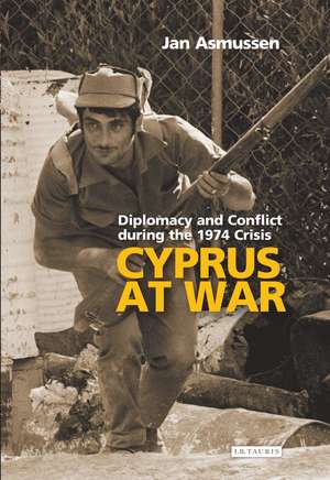 Cyprus at War: Diplomacy and Conflict During the 1974 Crisis de Jan Asmussen