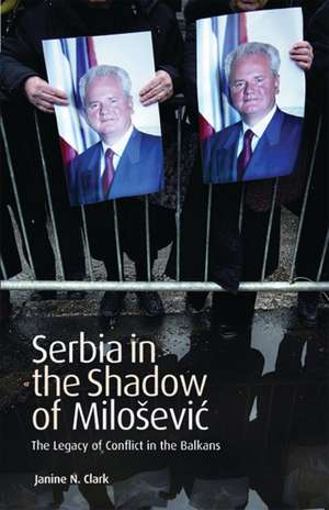 Serbia in the Shadow of Milosevic: The Legacy of Conflict in the Balkans de Janine N. Clark