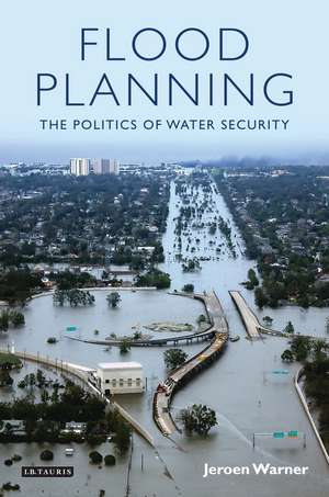 Flood Planning: The Politics of Water Security de Jeroen Warner