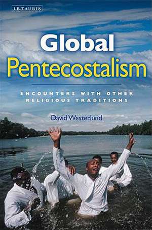 Global Pentecostalism: Encounters with Other Religious Traditions de David Westerlund