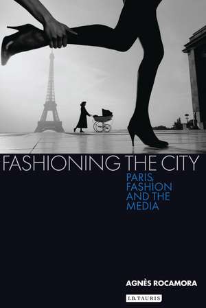 Fashioning the City: Paris, Fashion and the Media de Dr Agnès Rocamora