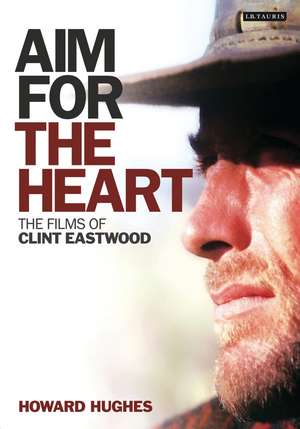 Aim for the Heart: The Films of Clint Eastwood de Howard Hughes