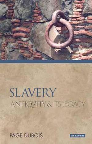 Slavery: Antiquity and Its Legacy de Page DuBois