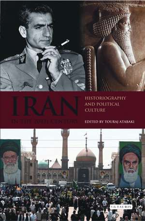 Iran in the 20th Century: Historiography and Political Culture de Touraj Atabaki