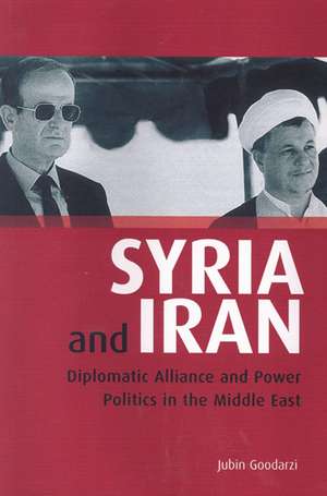 Syria and Iran: Diplomatic Alliance and Power Politics in the Middle East de Jubin M. Goodarzi