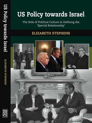 US Policy Towards Israel – The Role of Political Culture in Defining the `Special Relationship` de Elizabeth Stephens