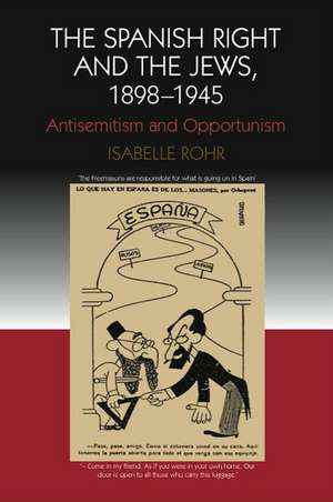 The Spanish Right and the Jews, 1898–1945 – Antisemitism and Opportunism de Isabelle Rohr