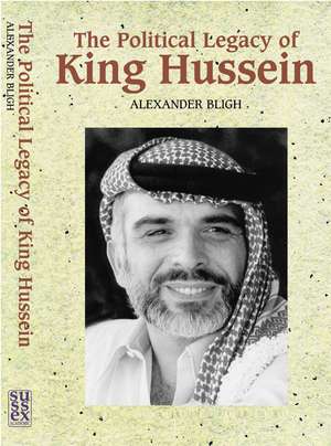 The Political Legacy of King Hussein de Alexander Bligh