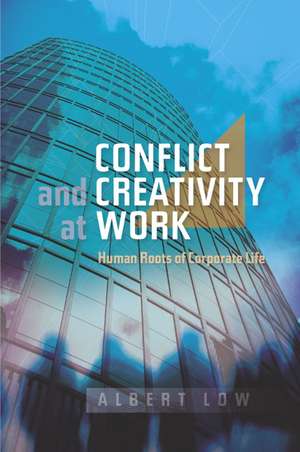 Conflict and Creativity at Work – Human Roots of Corporate Life de Albert Low